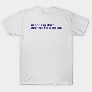 I am here for a reason. T-Shirt